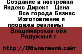 Создание и настройка Яндекс Директ › Цена ­ 7 000 - Все города Бизнес » Изготовление и продажа рекламы   . Владимирская обл.,Радужный г.